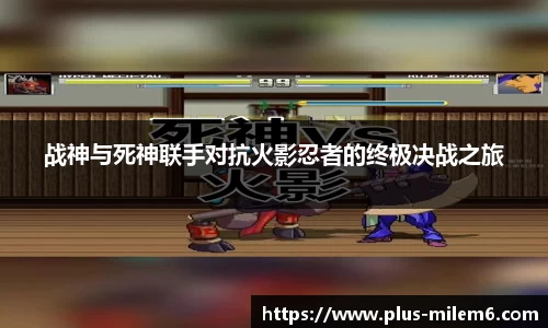 战神与死神联手对抗火影忍者的终极决战之旅