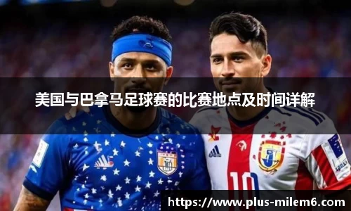 美国与巴拿马足球赛的比赛地点及时间详解