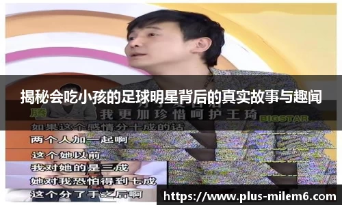 揭秘会吃小孩的足球明星背后的真实故事与趣闻